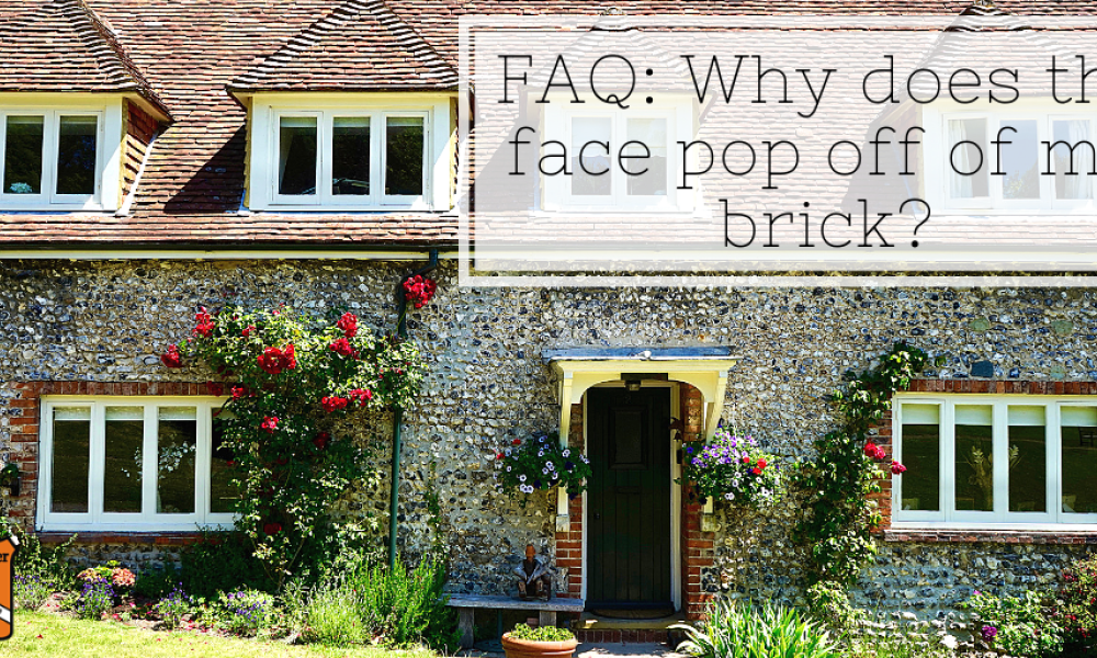 Answering Your FAQs: Why does the face pop off of my brick?